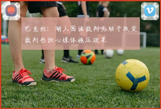巴克利：湖人围堵裁判无助于改变裁判也担心媒体施压效果