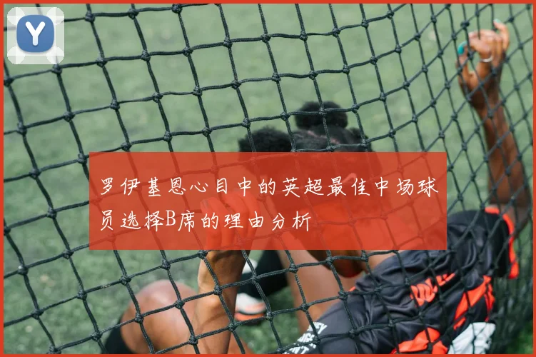 罗伊基恩心目中的英超最佳中场球员选择B席的理由分析